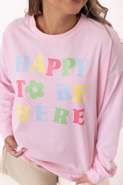 Happy To Be Here On Pink French Terry Sweatshirt