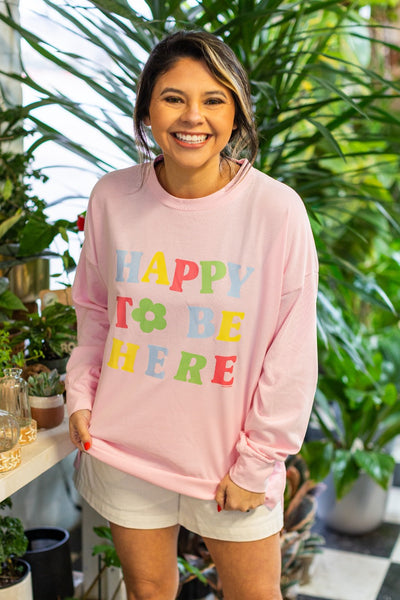 Happy To Be Here On Pink French Terry Sweatshirt