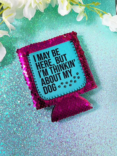 I May Be Here, But I'm Thinkin' About My Dog Can Cooler
